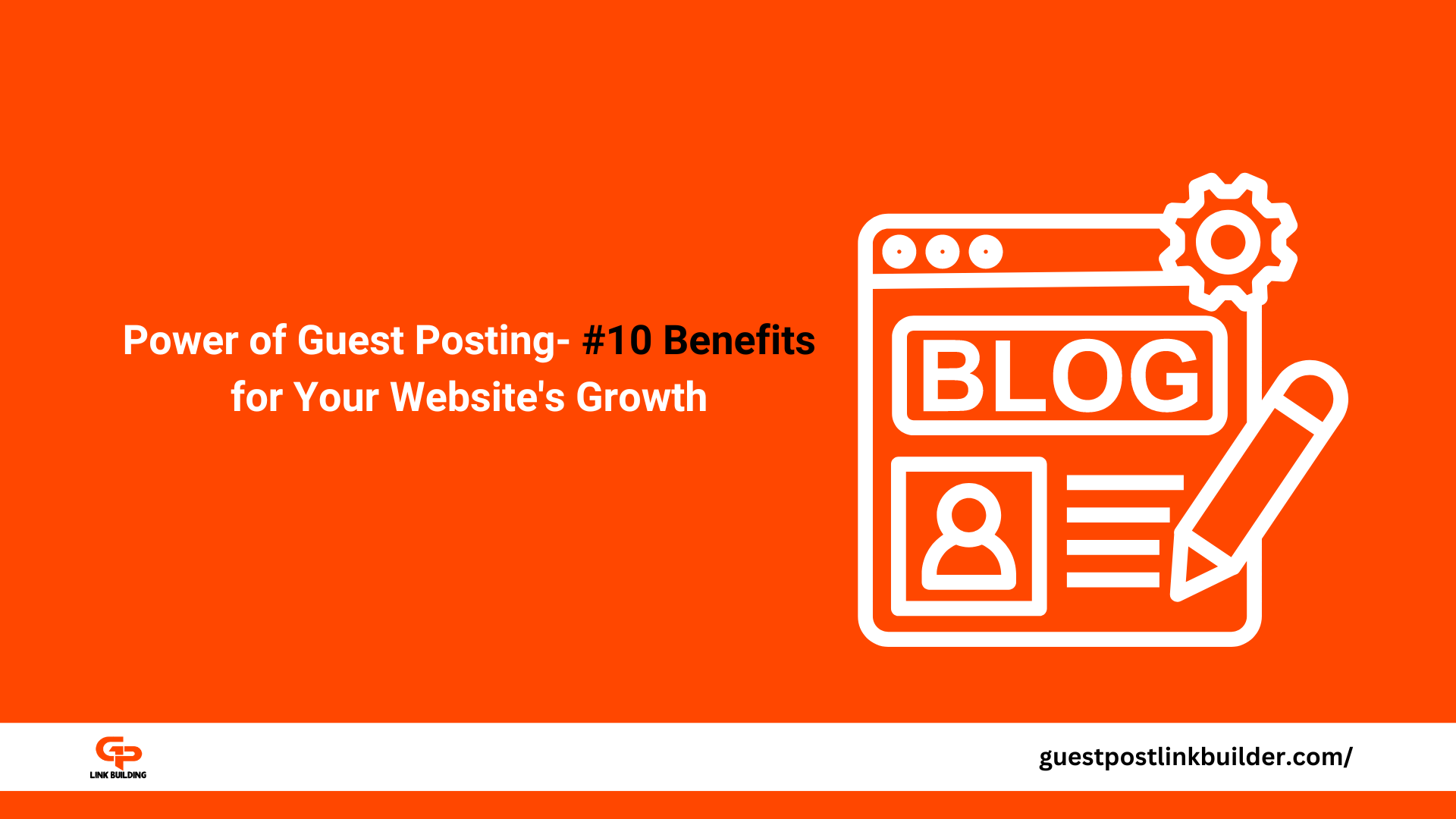 Power of Guest Posting- #10 Benefits for Your Website Growth